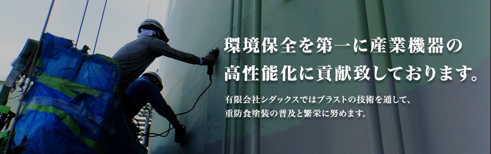 有限会社シダックスでは防錆・防食・溶射・ブラスト技術を通して、環境保全を第一に産業機器の高性能化に貢献致しております。